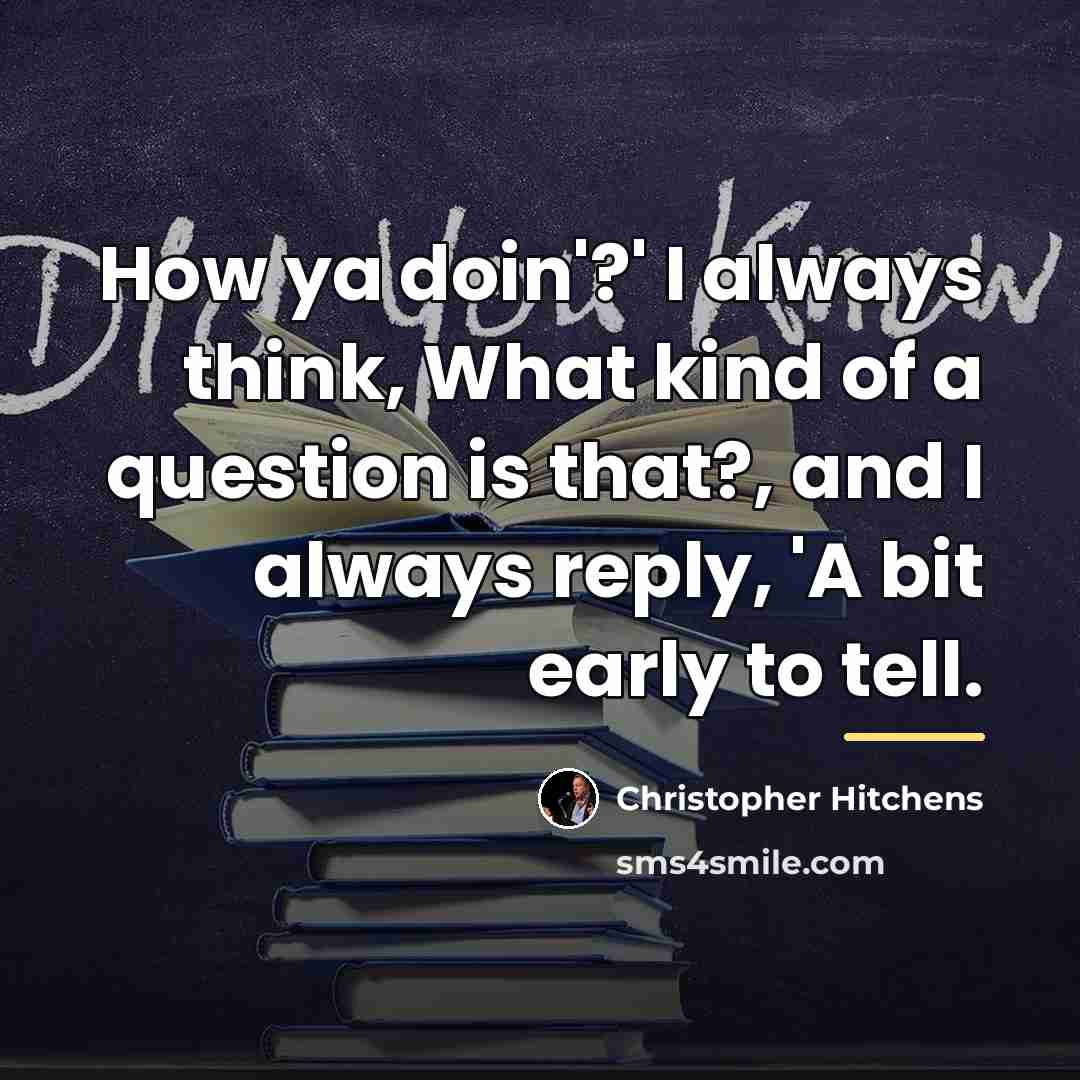 “How ya doin'?' I always think, What kind of a…” quote by Christopher Hitchens