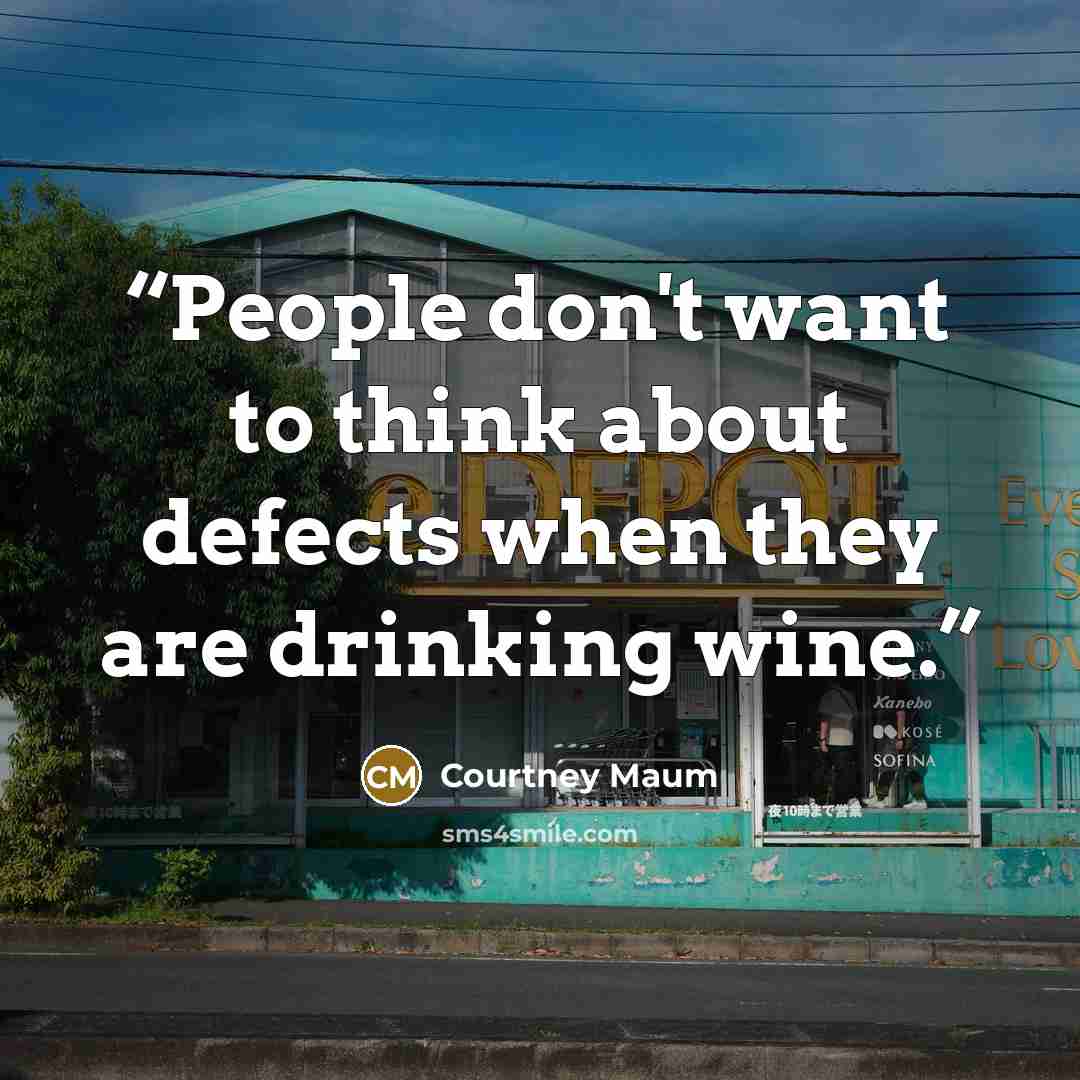 “People don't want to think about defects when they are drinking wine.” quote by Courtney Maum