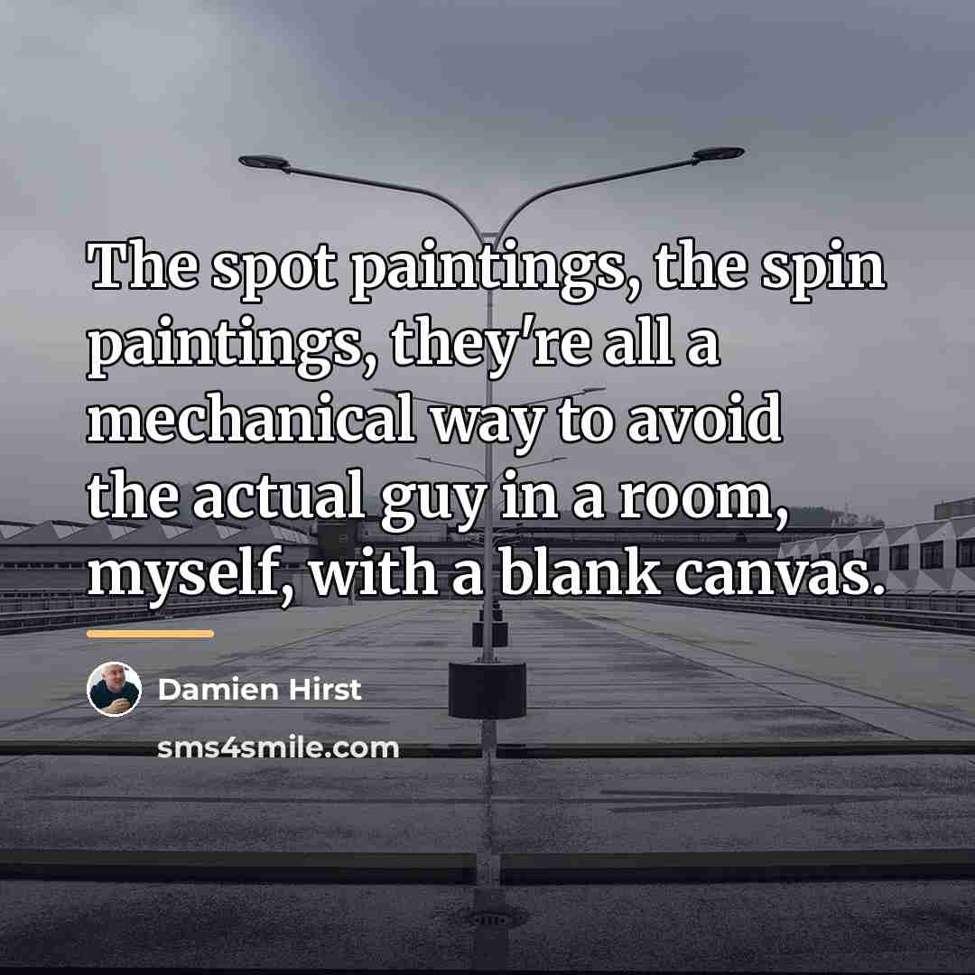 “The spot paintings, the spin paintings, they're all a mechanical…” quote by Damien Hirst