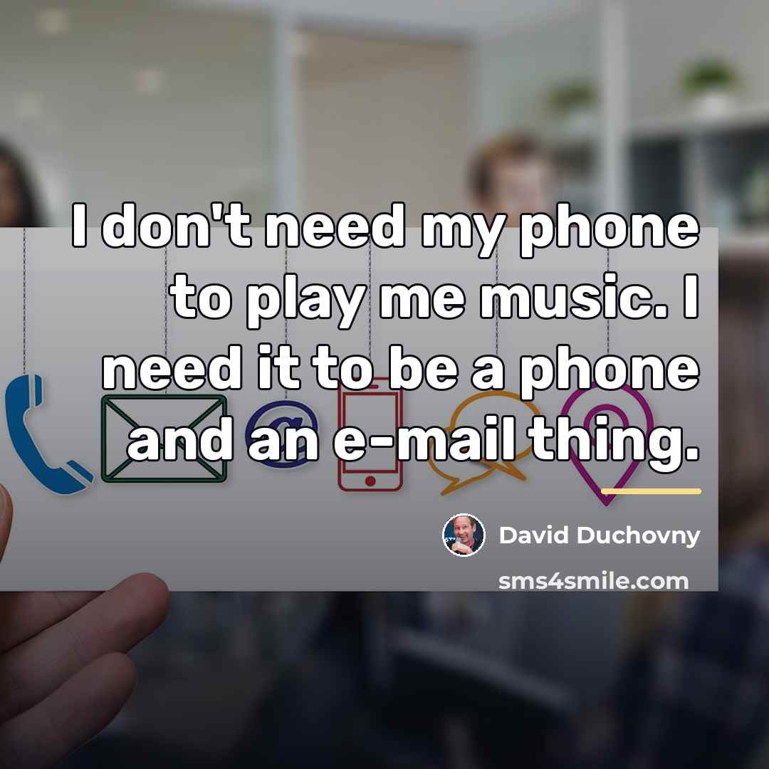 “I don't need my phone to play me music. I…” quote by David Duchovny