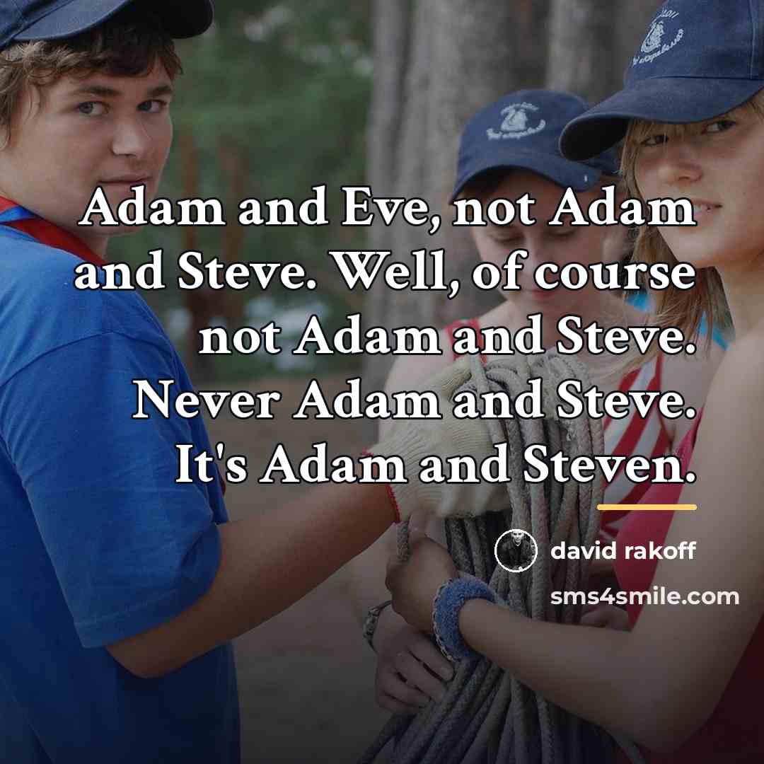 “Adam and Eve, not Adam and Steve. Well, of course…” quote by David Rakoff