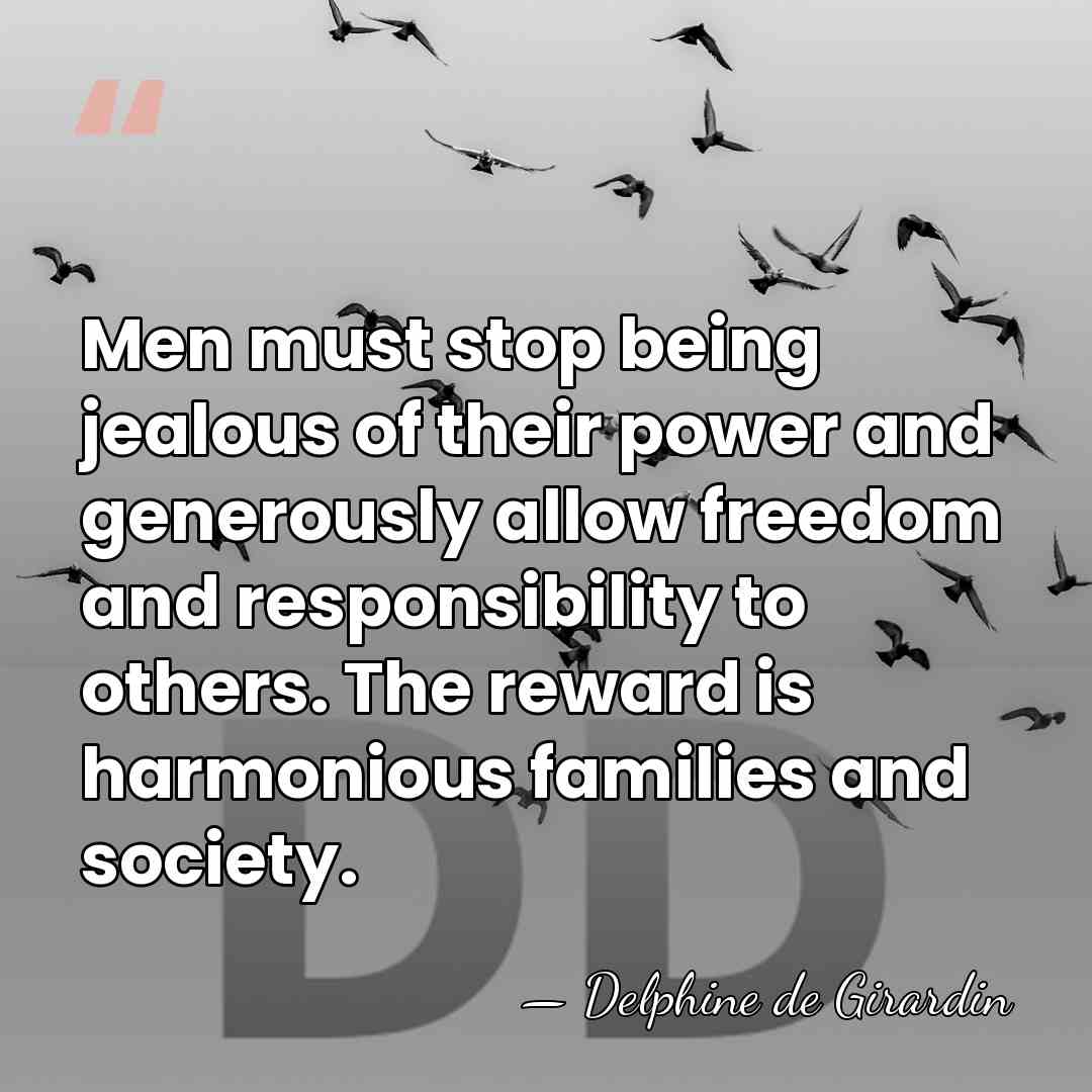 Men must stop being jealous of their power and generously allow freedom&hellip; - Delphine de Girardin