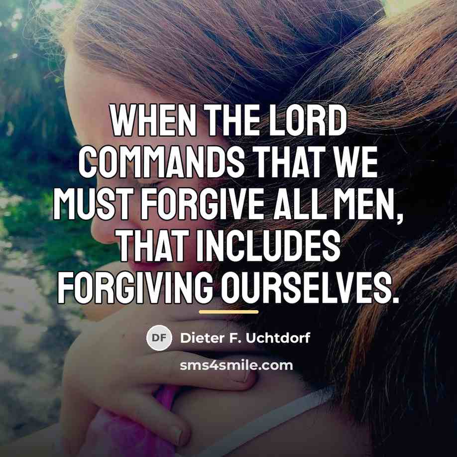 “When the Lord commands that we must forgive all men,…” quote by Dieter F. Uchtdorf