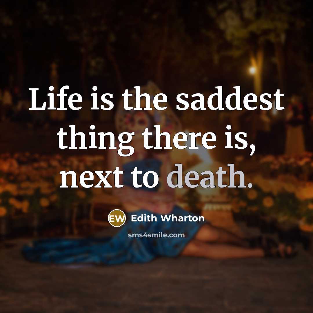“Life is the saddest thing there is, next to death.…” quote by Edith Wharton