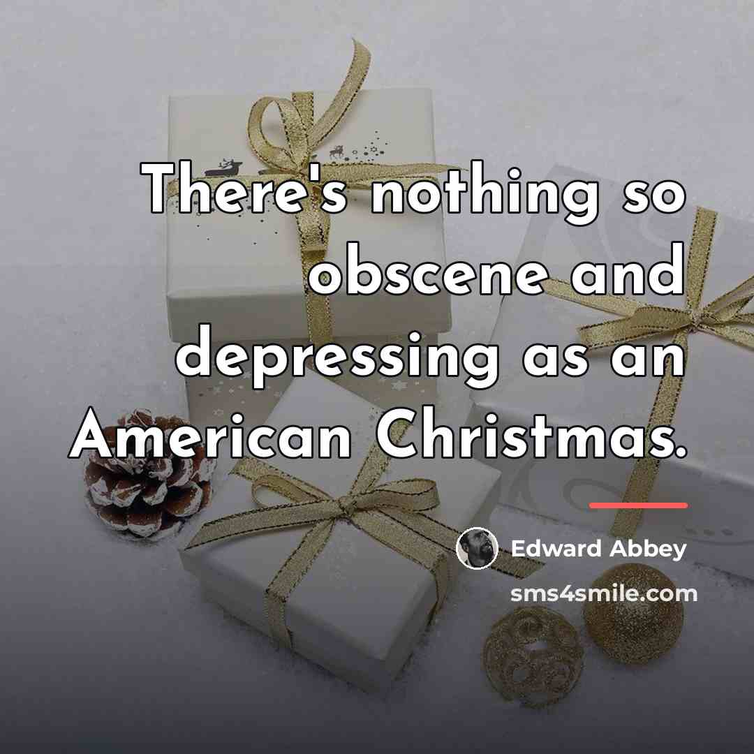 “There's nothing so obscene and depressing as an American Christmas.…” quote by Edward Abbey