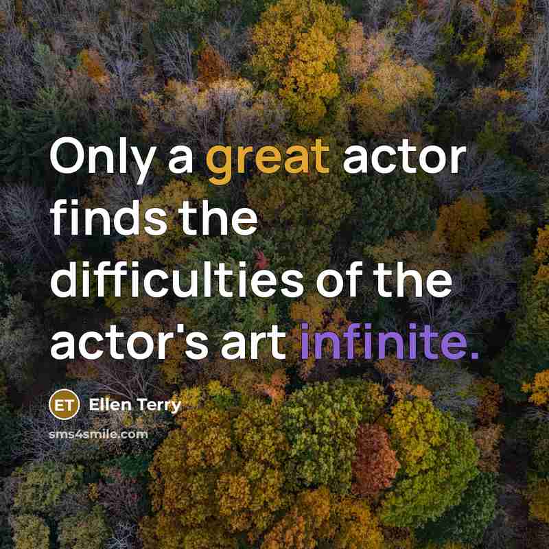 “Only a great actor finds the difficulties of the actor's art infinite.” quote by Ellen Terry