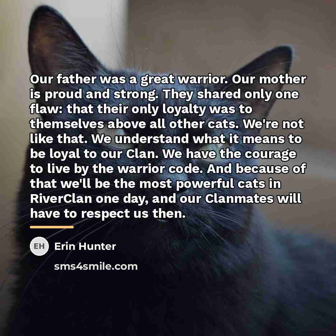 “Our father was a great warrior. Our mother is proud…” quote by Erin Hunter
