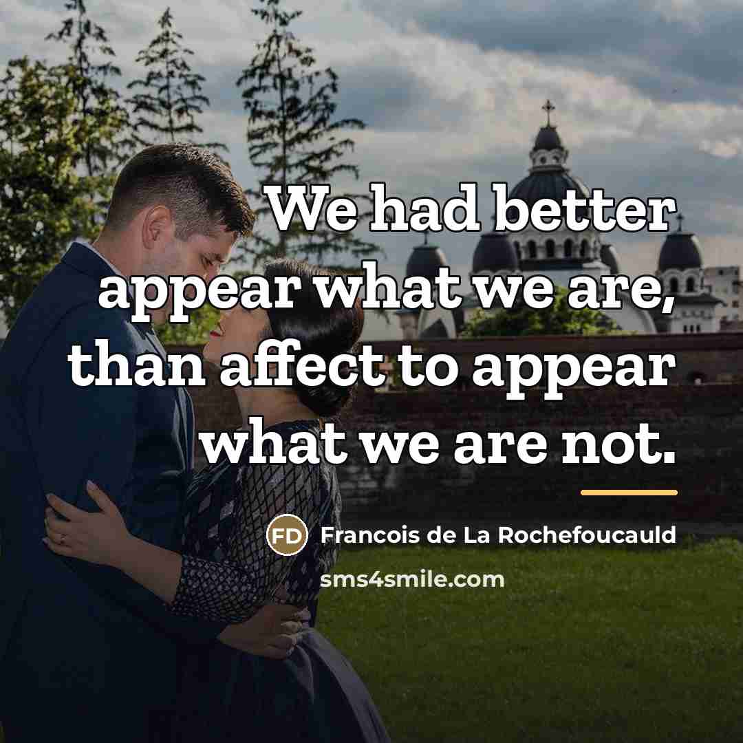 “We had better appear what we are, than affect to…” quote by Francois de La Rochefoucauld