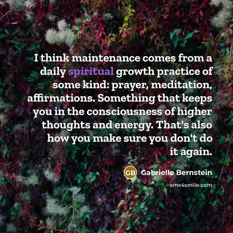 “I think maintenance comes from a daily spiritual growth practice…” quote by Gabrielle Bernstein