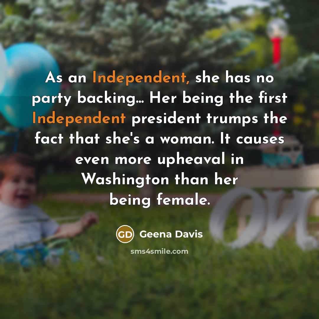 “As an Independent, she has no party backing... Her being…” quote by Geena Davis