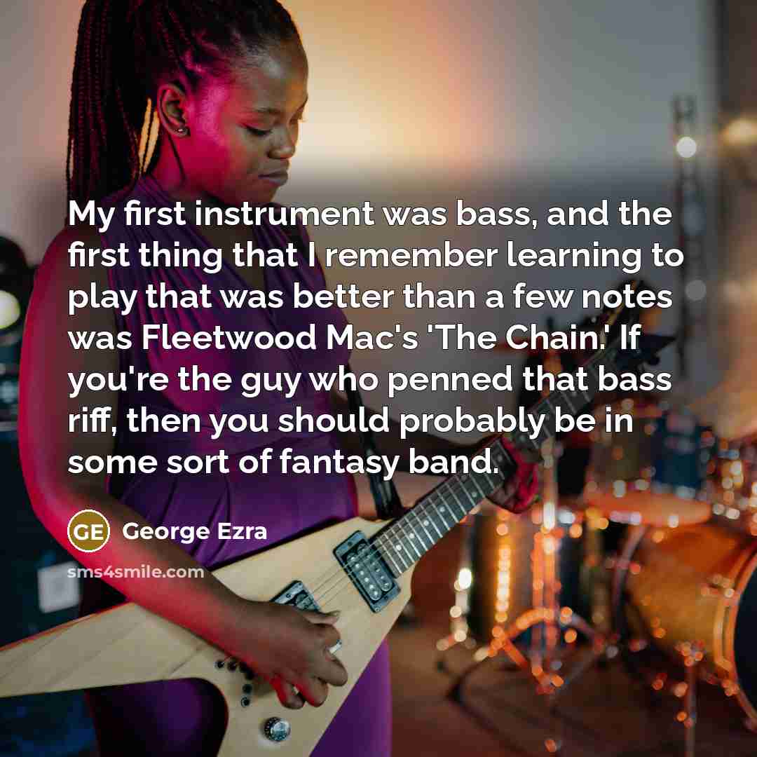 “My first instrument was bass, and the first thing that…” quote by George Ezra