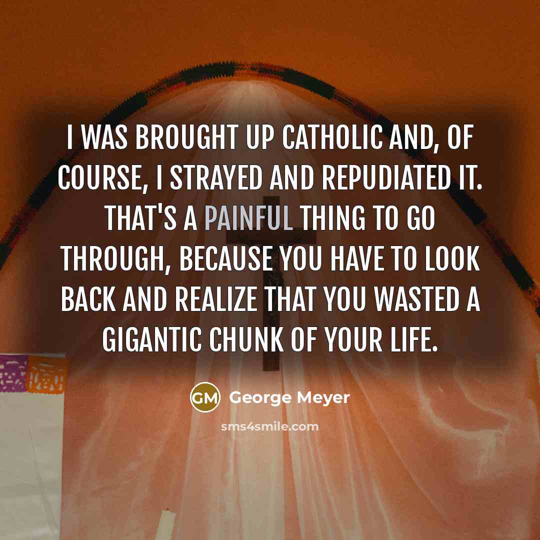 “I was brought up Catholic and, of course, I strayed…” quote by George Meyer