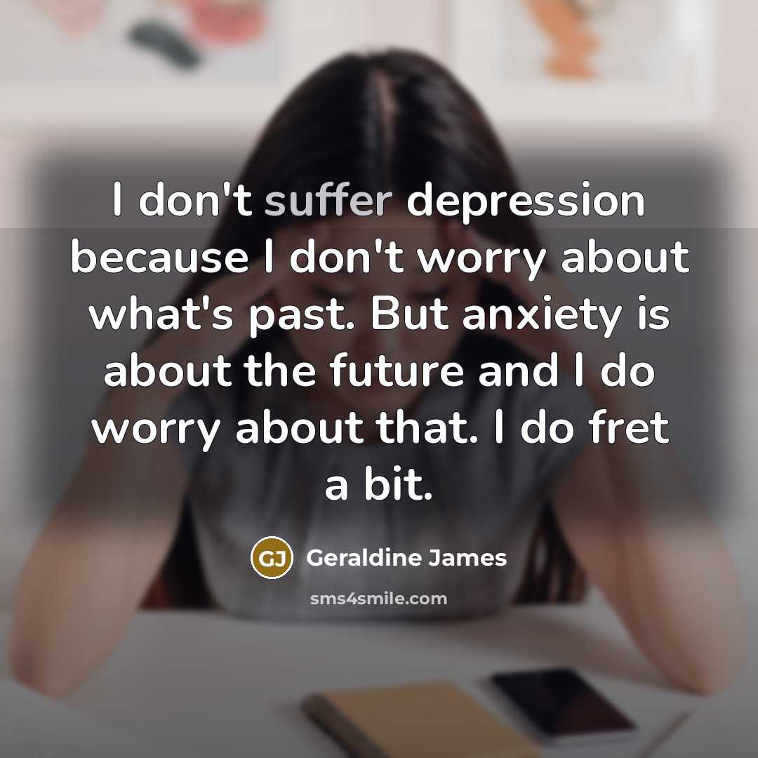 “I don't suffer depression because I don't worry about what's…” quote by Geraldine James