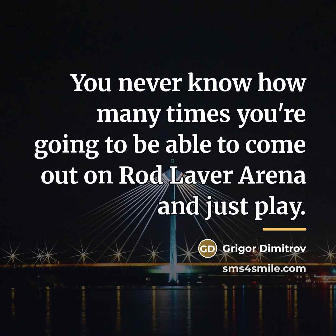 “You never know how many times you're going to be…” quote by Grigor Dimitrov