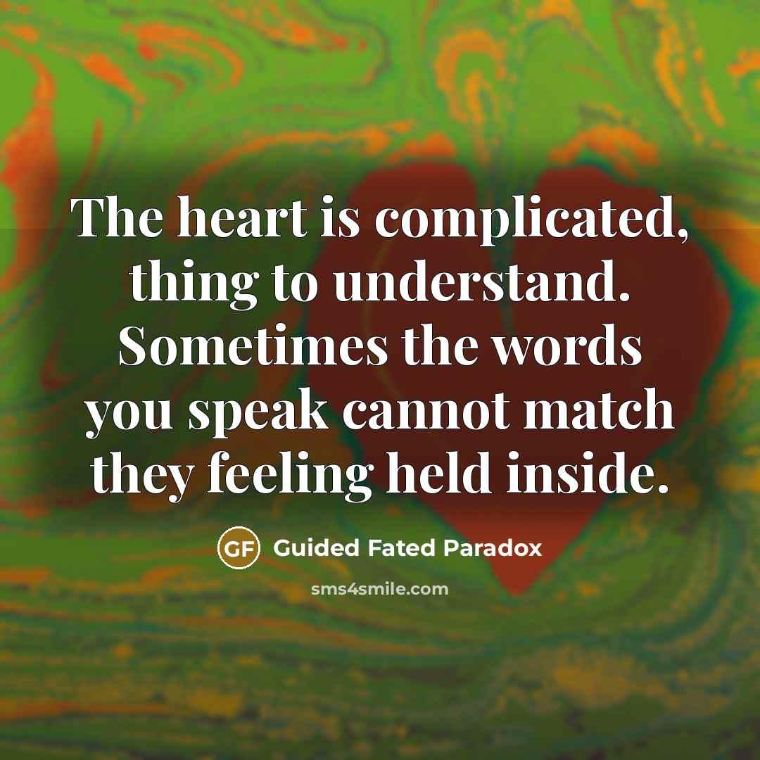 “The heart is complicated, thing to understand. Sometimes the words you speak cannot match they feeling held inside.” quote by Guided Fated Paradox
