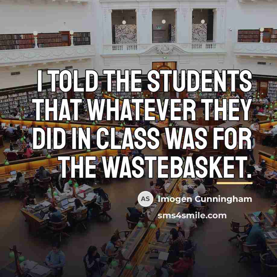 “I told the students that whatever they did in class…” quote by Imogen Cunningham