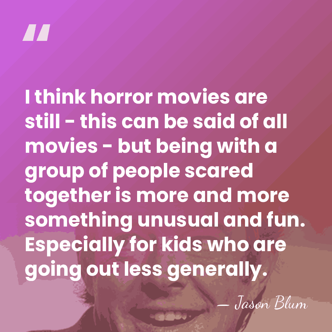 I think horror movies are still - this can be said of&hellip; - Jason Blum