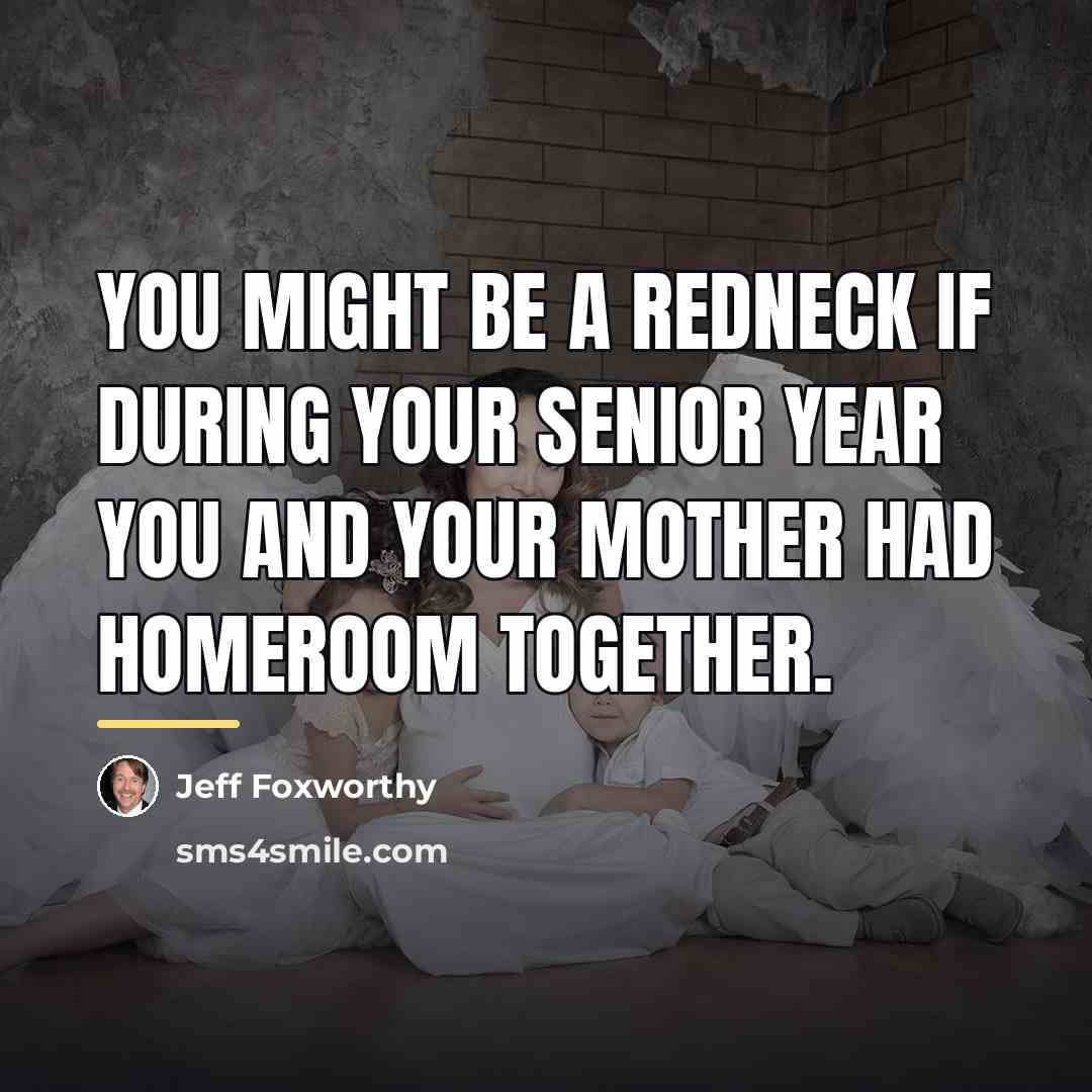 “You might be a redneck if during your senior year…” quote by Jeff Foxworthy