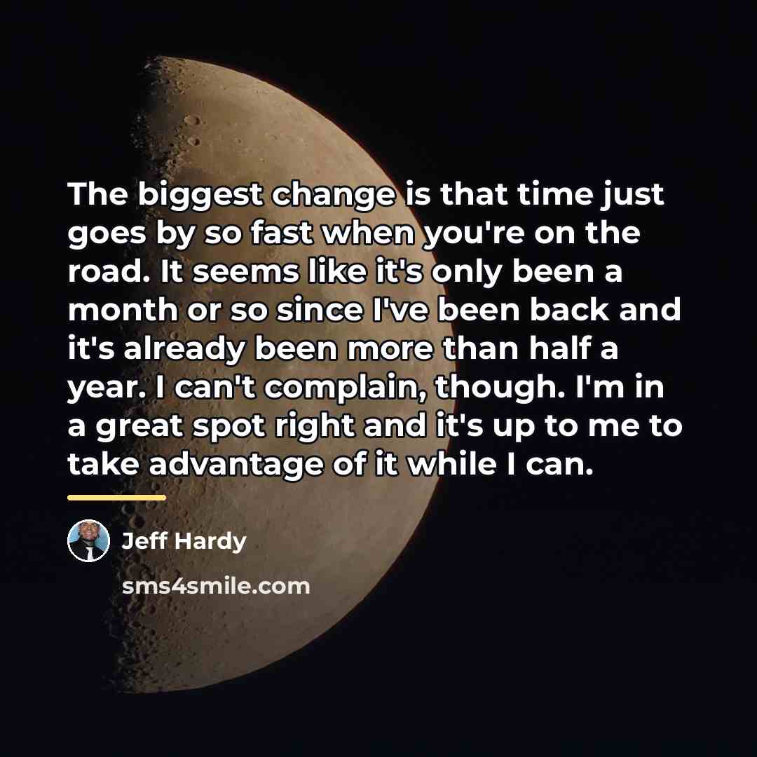 “The biggest change is that time just goes by so…” quote by Jeff Hardy