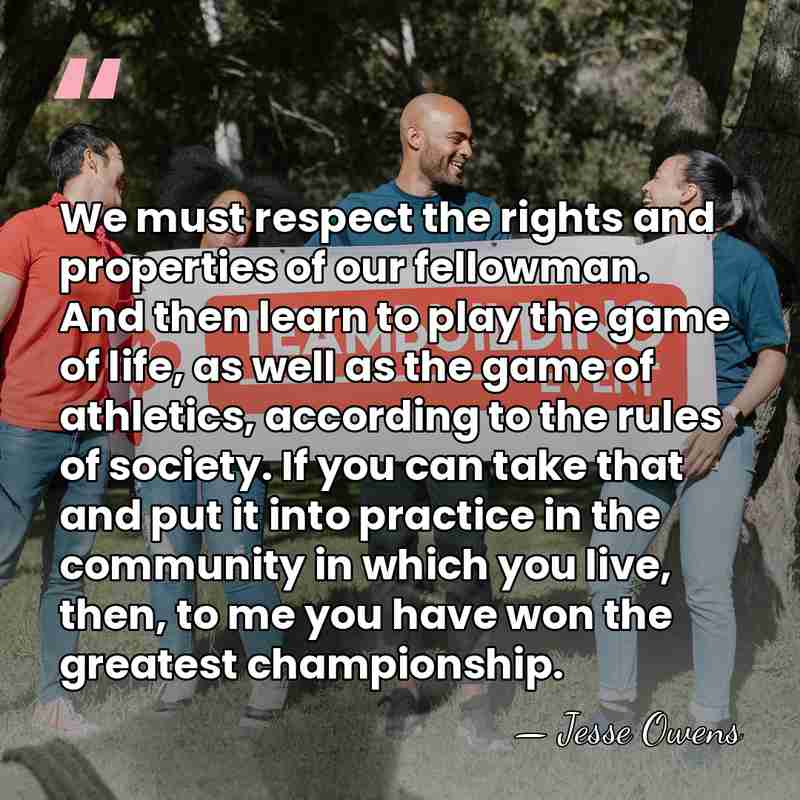 We must respect the rights and properties of our fellowman. And then&hellip; - Jesse Owens