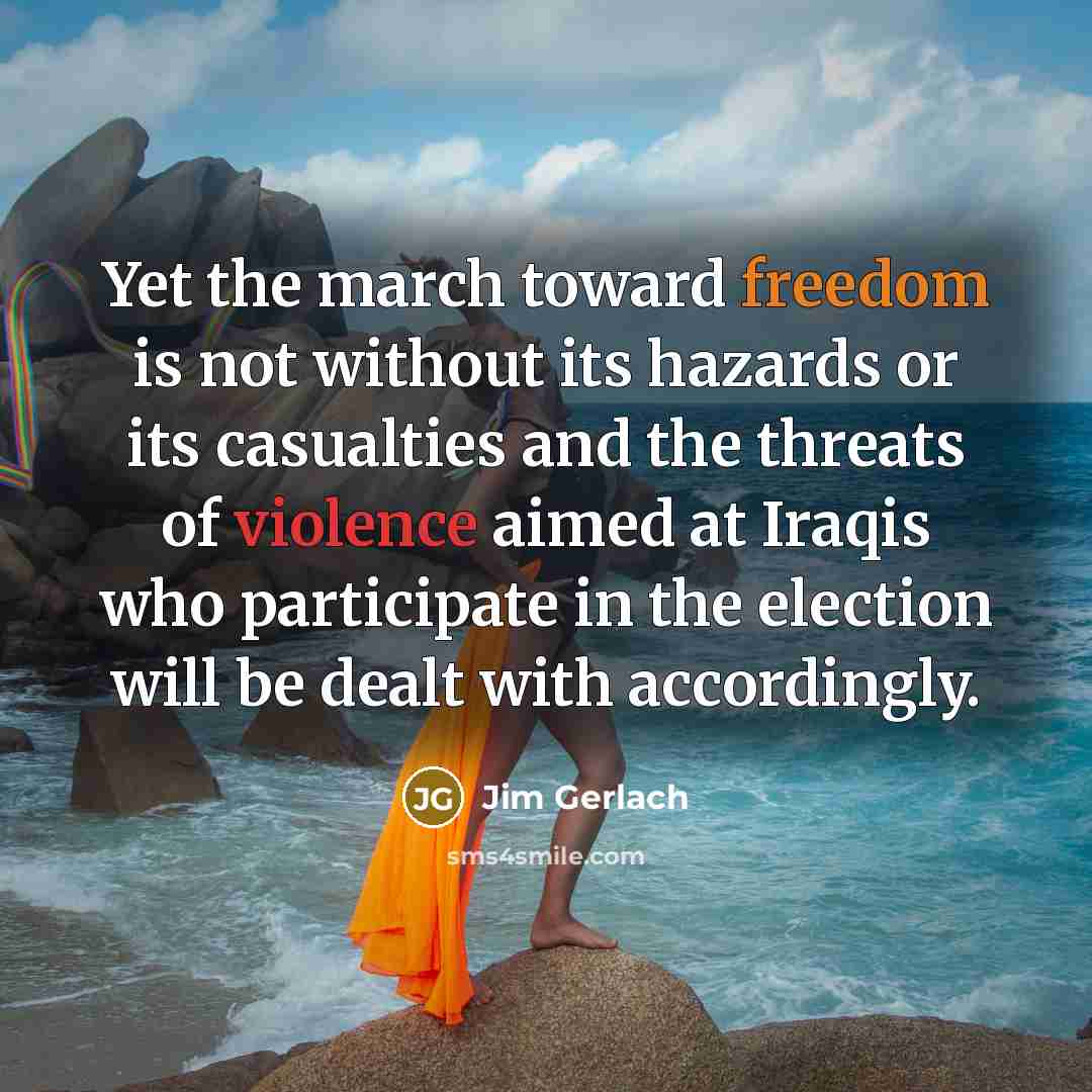 “Yet the march toward freedom is not without its hazards…” quote by Jim Gerlach