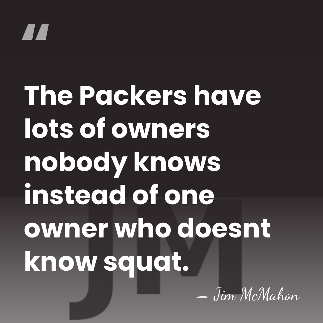 The Packers have lots of owners nobody knows instead of one owner&hellip; - Jim McMahon