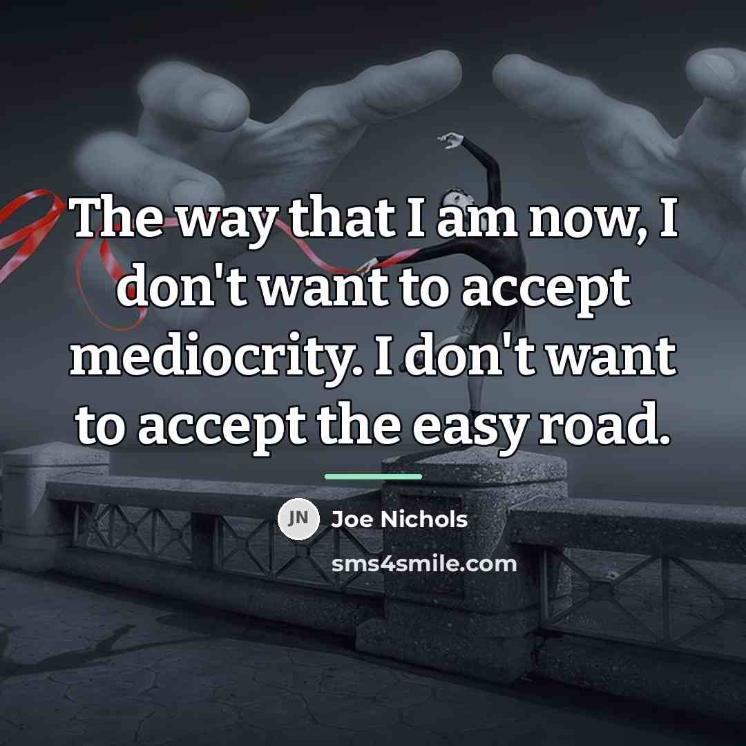 “The way that I am now, I don't want to…” quote by Joe Nichols