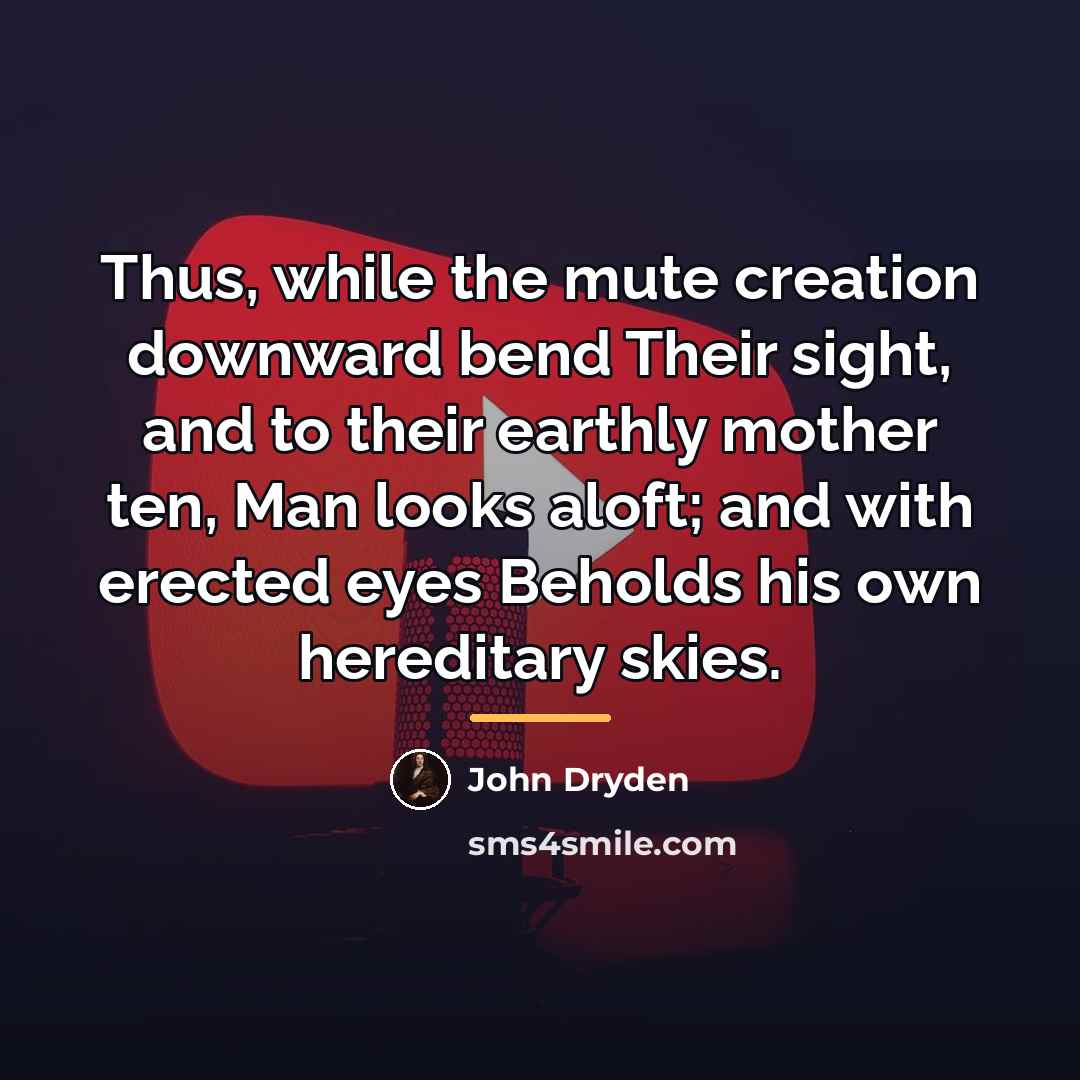 “Thus, while the mute creation downward bend Their sight, and…” quote by John Dryden