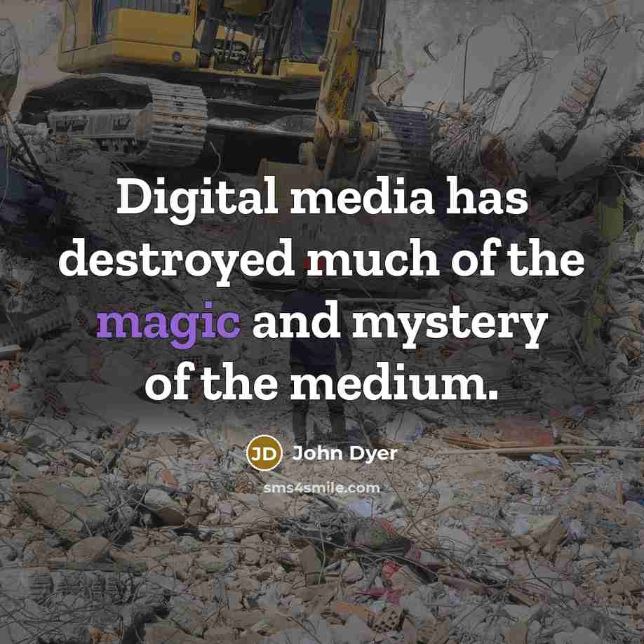 “Digital media has destroyed much of the magic and mystery…” quote by John Dyer
