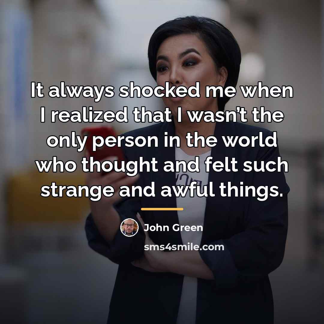 “It always shocked me when I realized that I wasn’t…” quote by John Green
