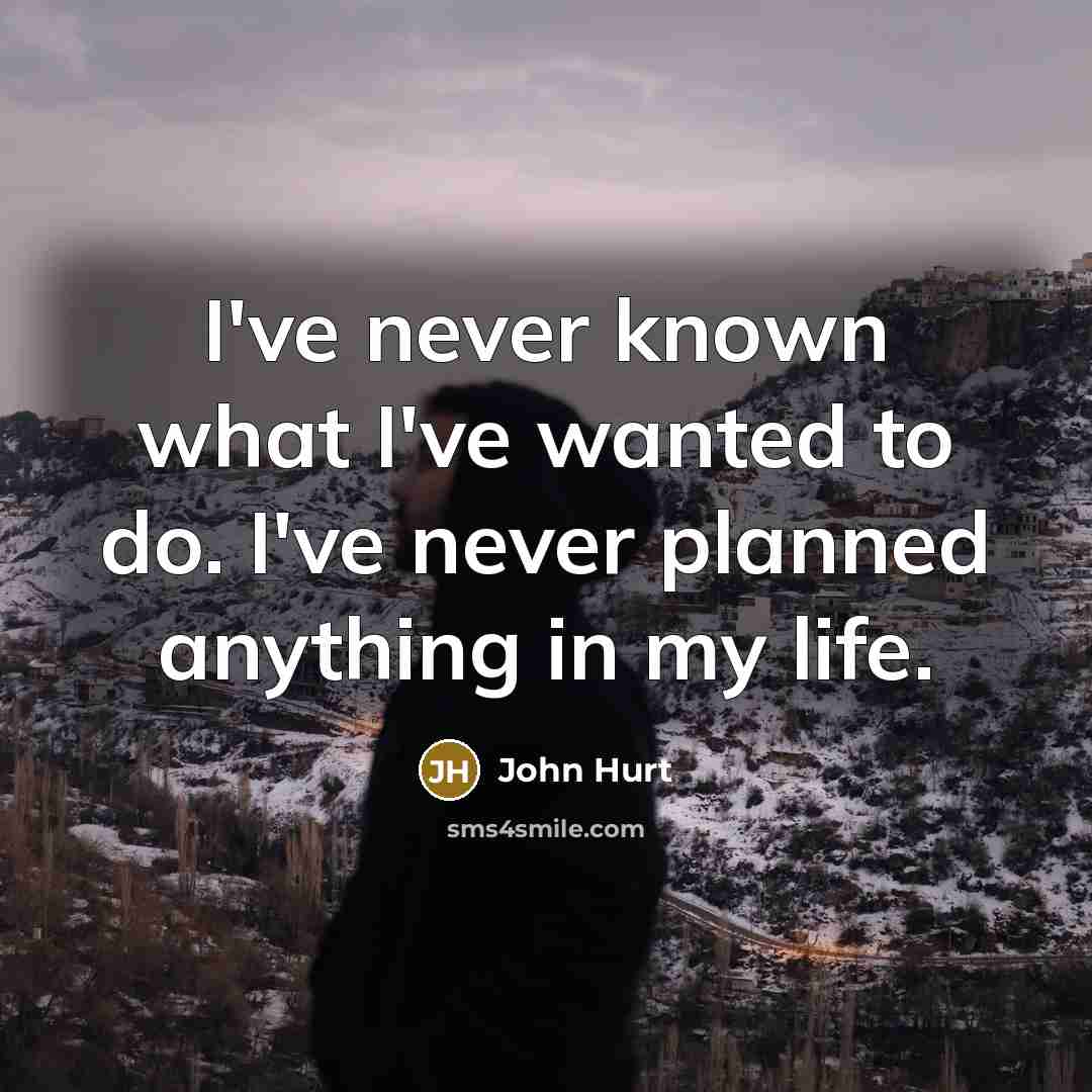 “I've never known what I've wanted to do. I've never…” quote by John Hurt