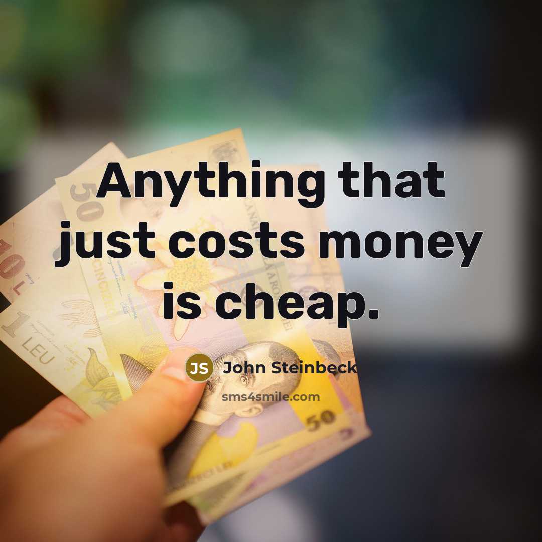 “Anything that just costs money is cheap.…” quote by John Steinbeck