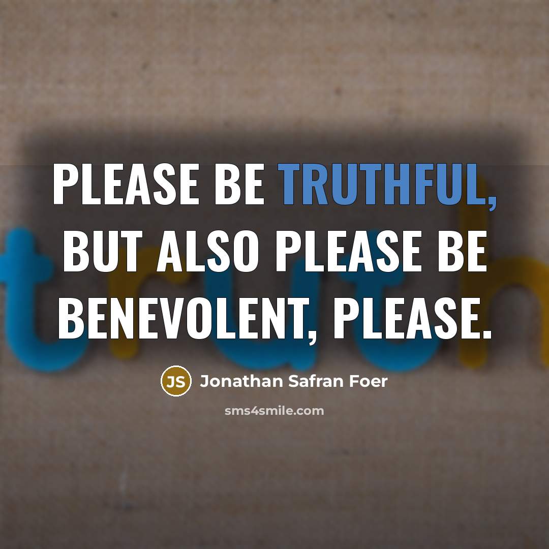 “Please be truthful, but also please be benevolent, please.…” quote by Jonathan Safran Foer