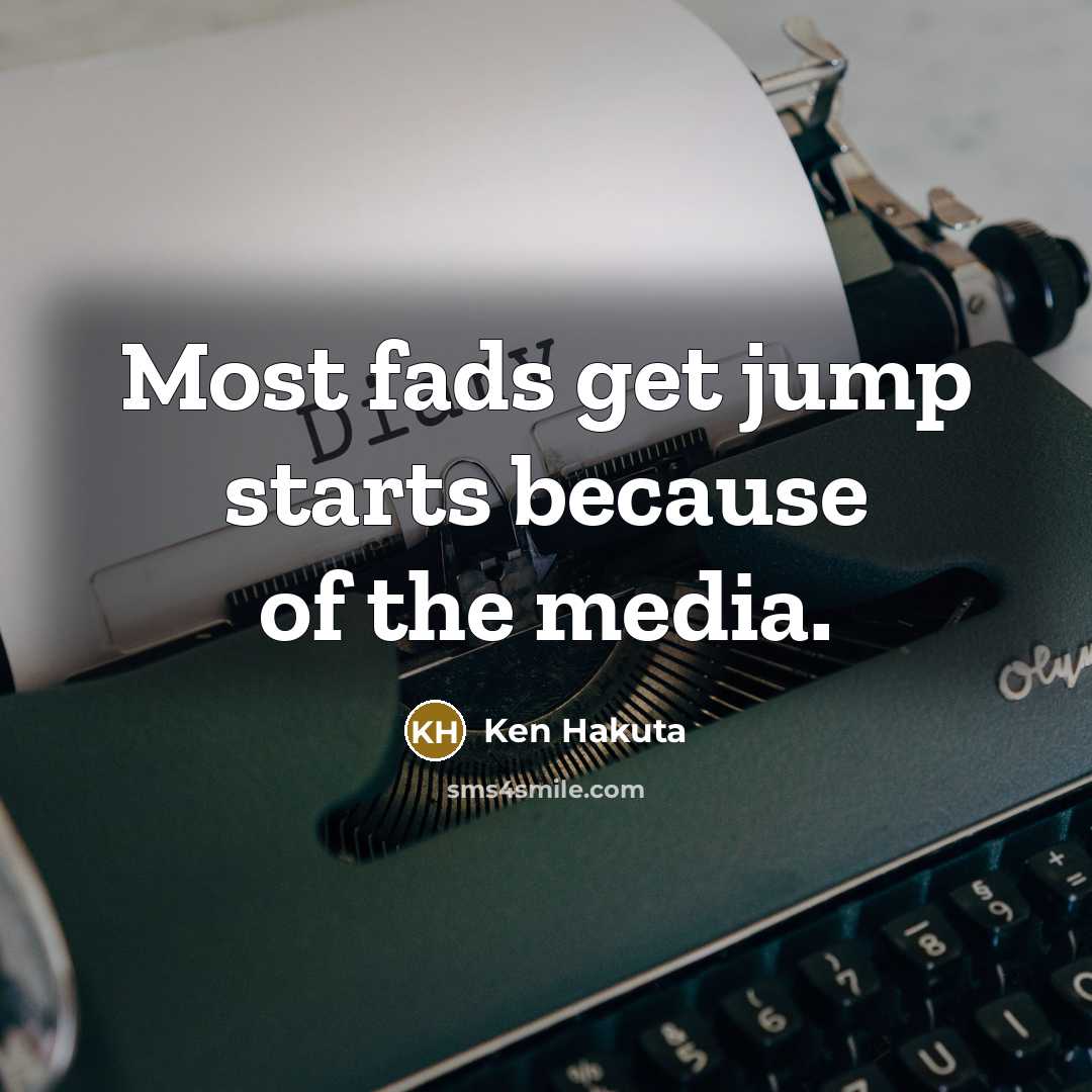 “Most fads get jump starts because of the media.…” quote by Ken Hakuta