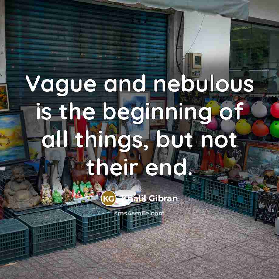 “Vague and nebulous is the beginning of all things, but…” quote by Khalil Gibran