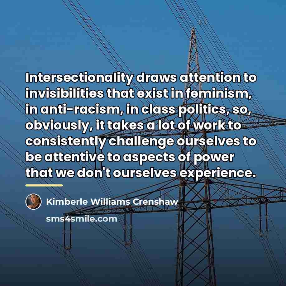 “Intersectionality draws attention to invisibilities that exist in feminism, in…” quote by Kimberle Williams Crenshaw