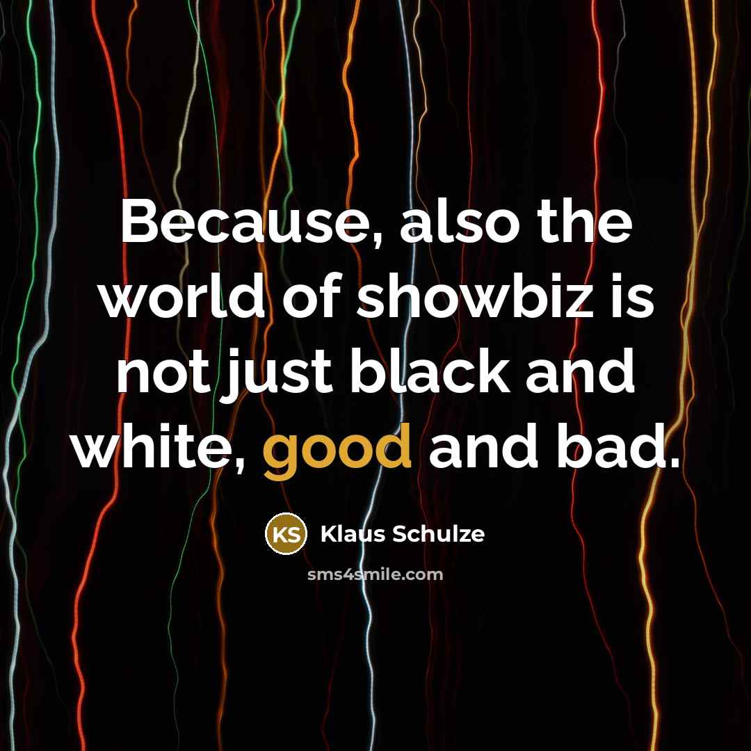 “Because, also the world of showbiz is not just black…” quote by Klaus Schulze