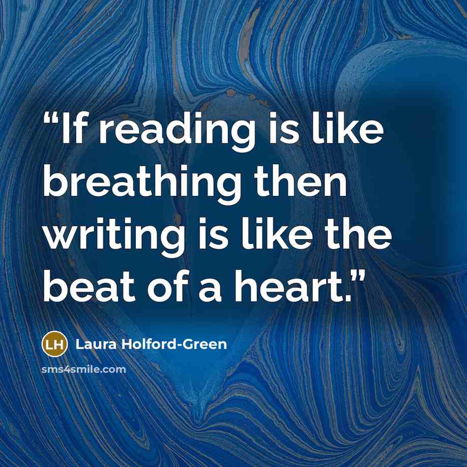 “If reading is like breathing then writing is like the beat of a heart.” quote by Laura Holford-Green