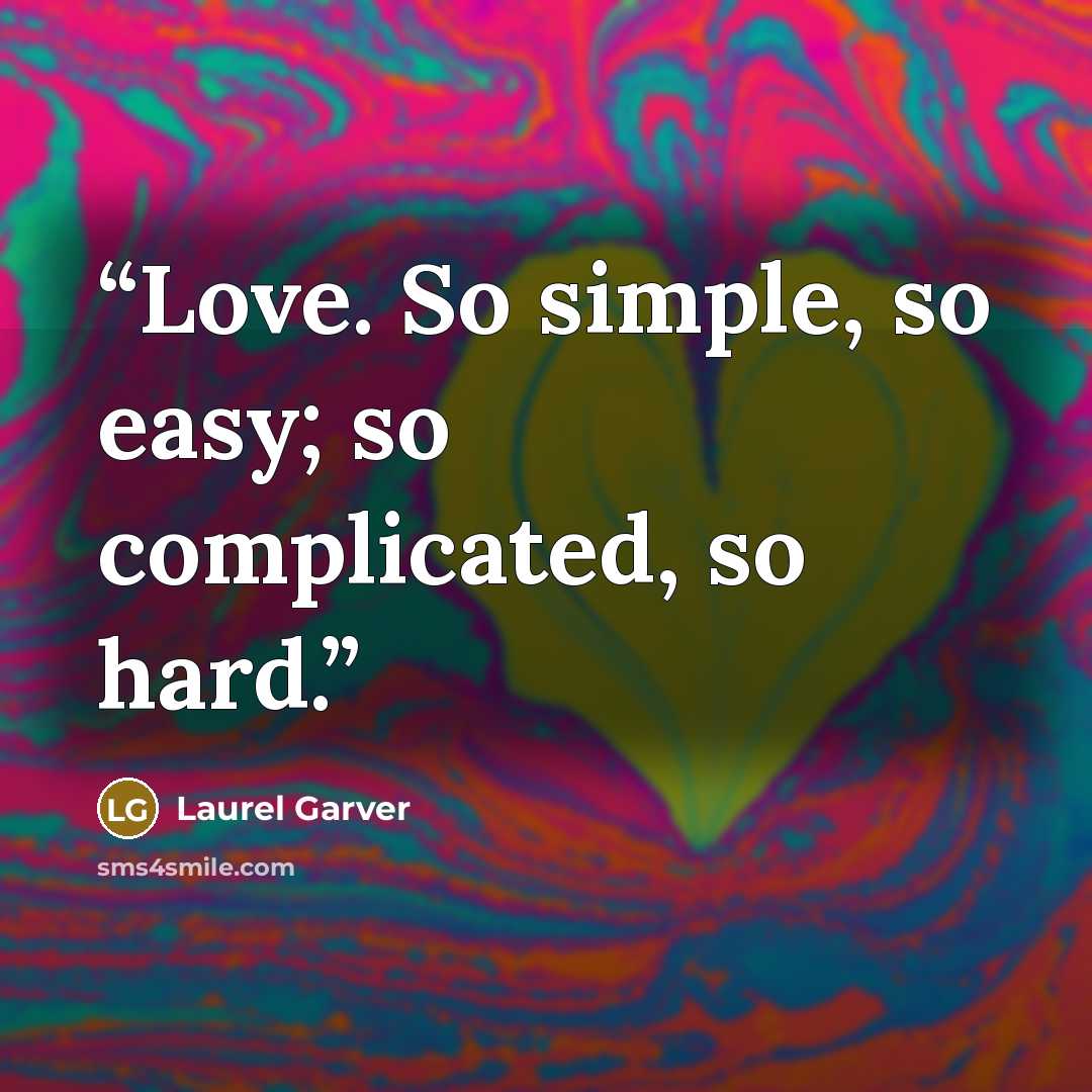 “Love. So simple, so easy; so complicated, so hard.” quote by Laurel Garver