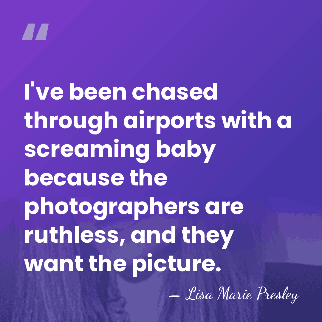 I've been chased through airports with a screaming baby because the photographers&hellip; - Lisa Marie Presley