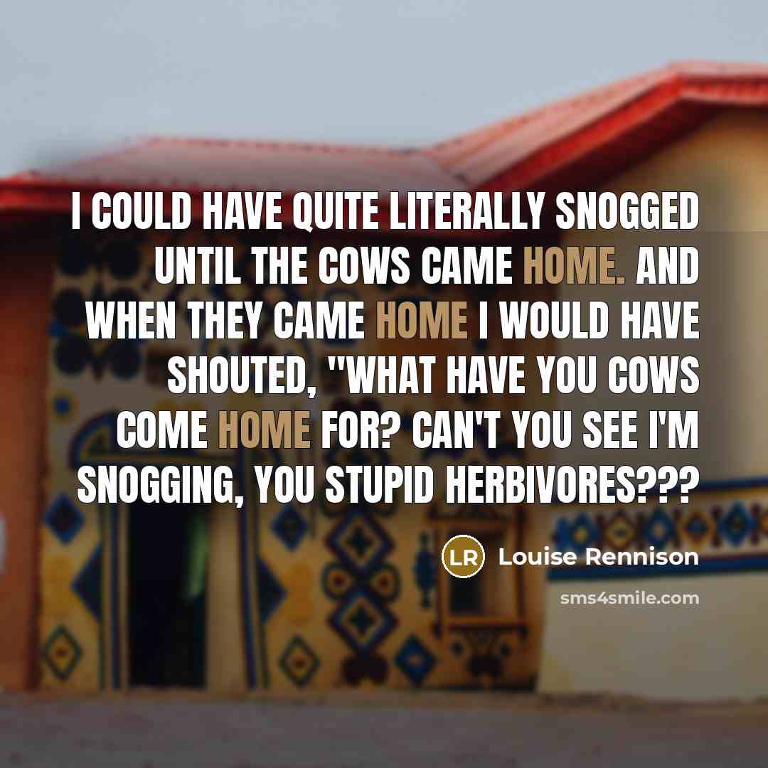 “I could have quite literally snogged until the cows came…” quote by Louise Rennison