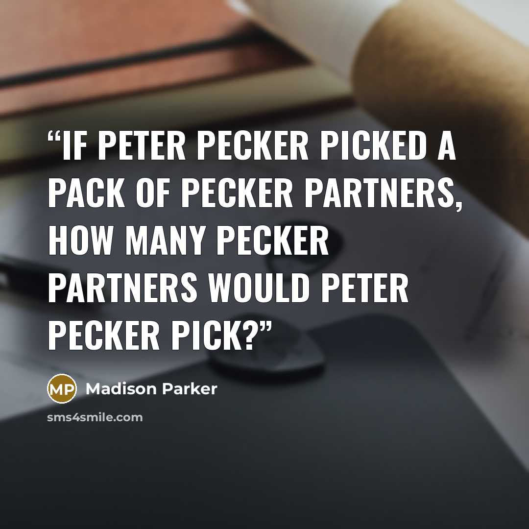 “If Peter Pecker picked a pack of pecker partners, how many pecker partners would Peter Pecker pick?” quote by Madison Parker