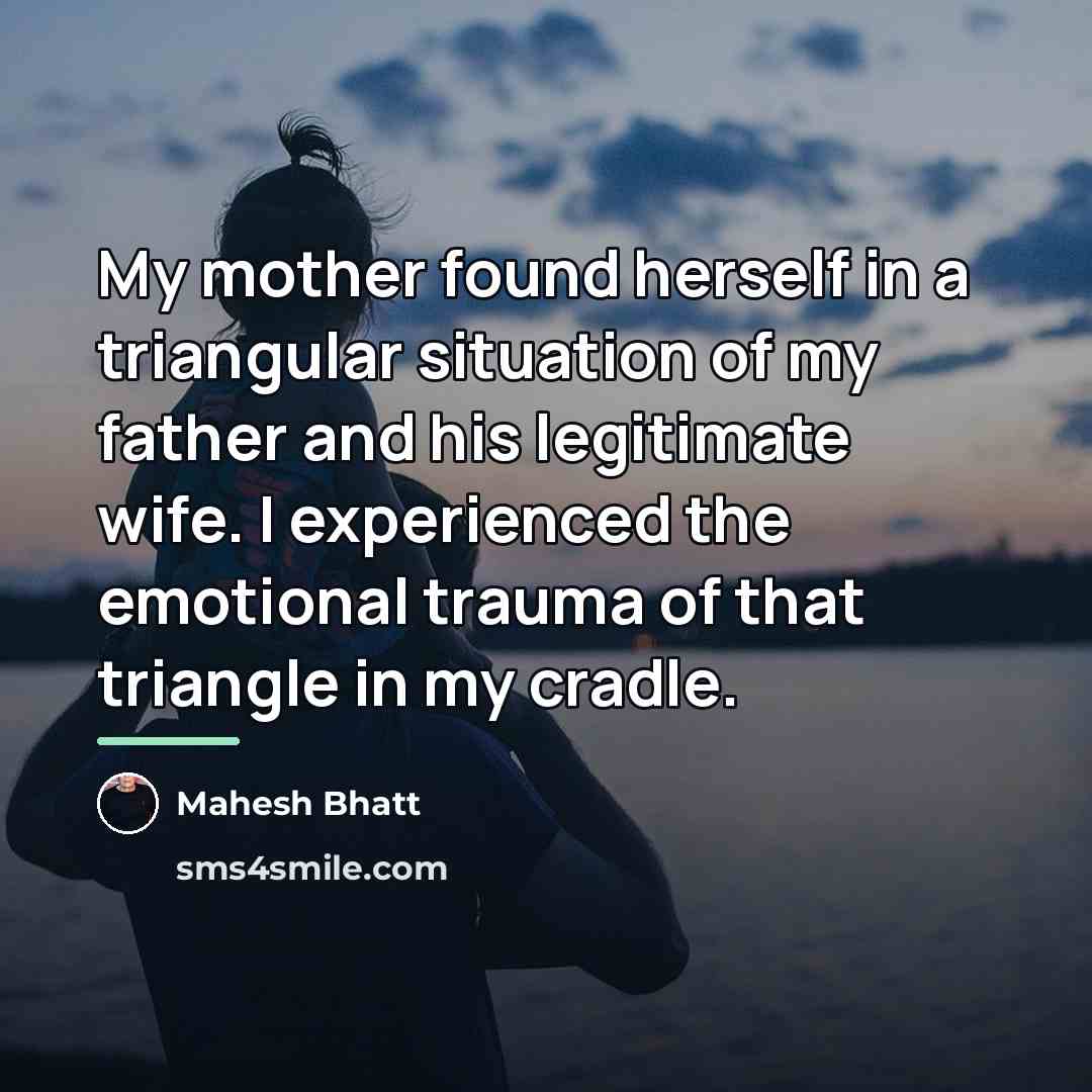 “My mother found herself in a triangular situation of my…” quote by Mahesh Bhatt