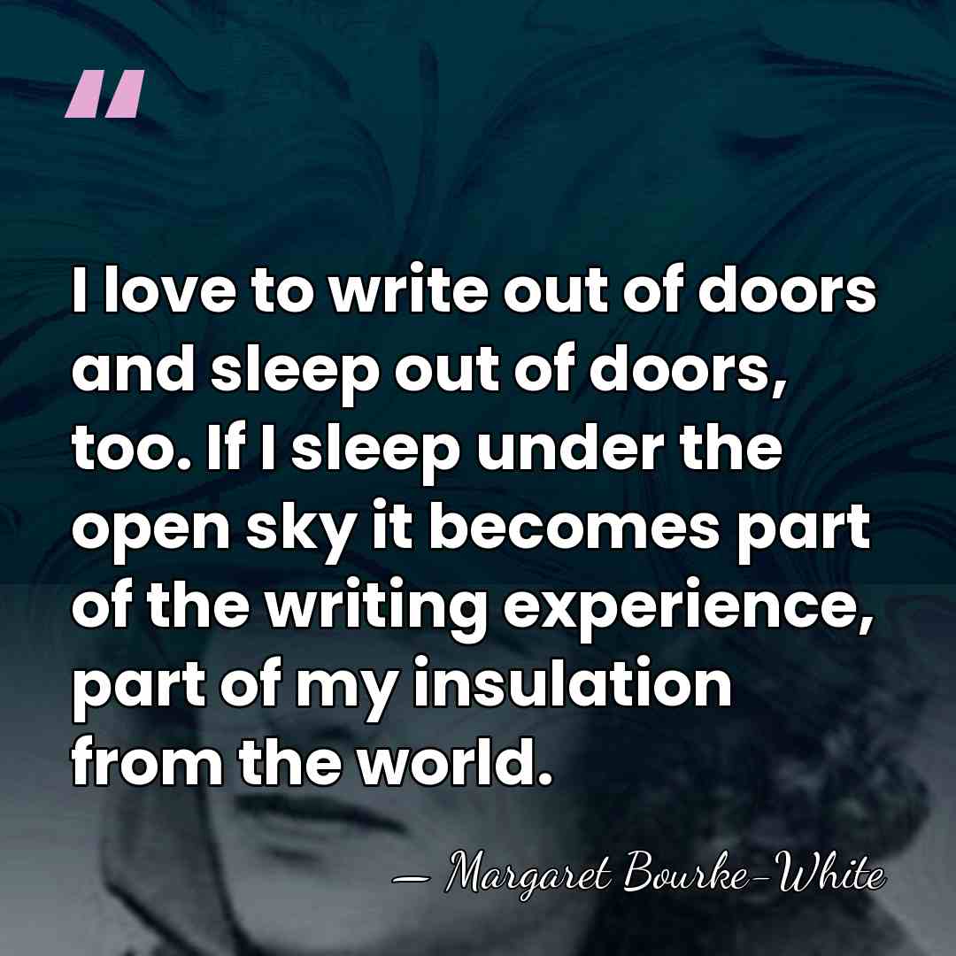 I love to write out of doors and sleep out of doors,&hellip; - Margaret Bourke-White