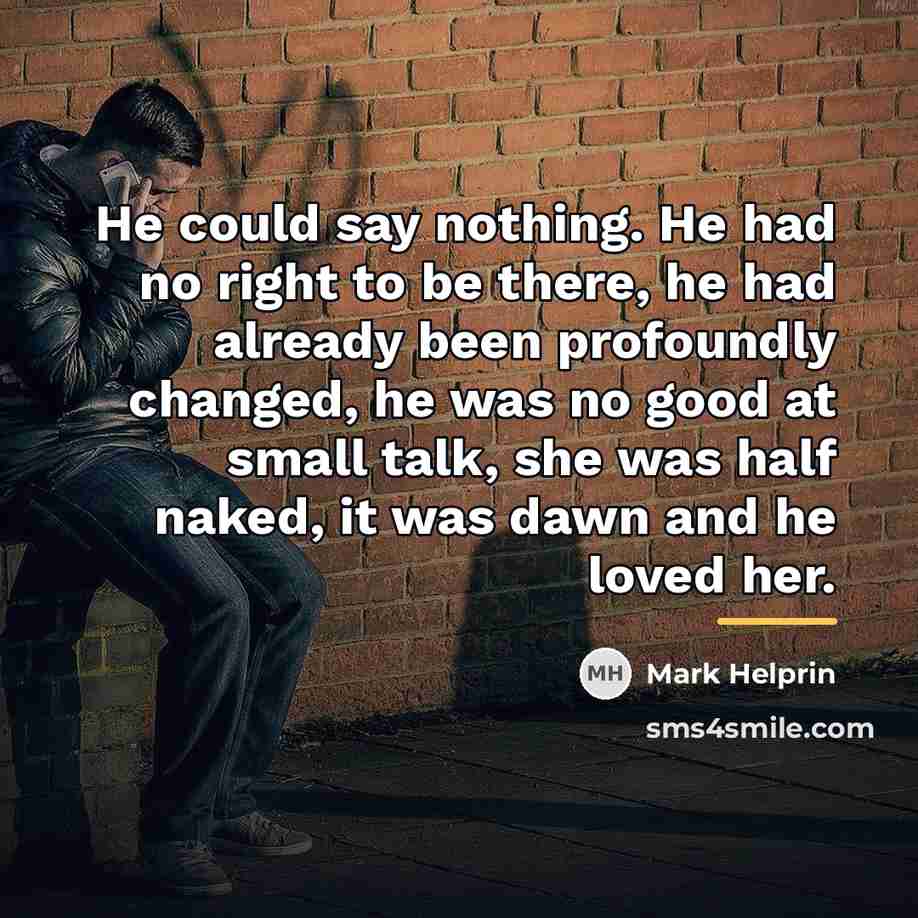 “He could say nothing. He had no right to be…” quote by Mark Helprin
