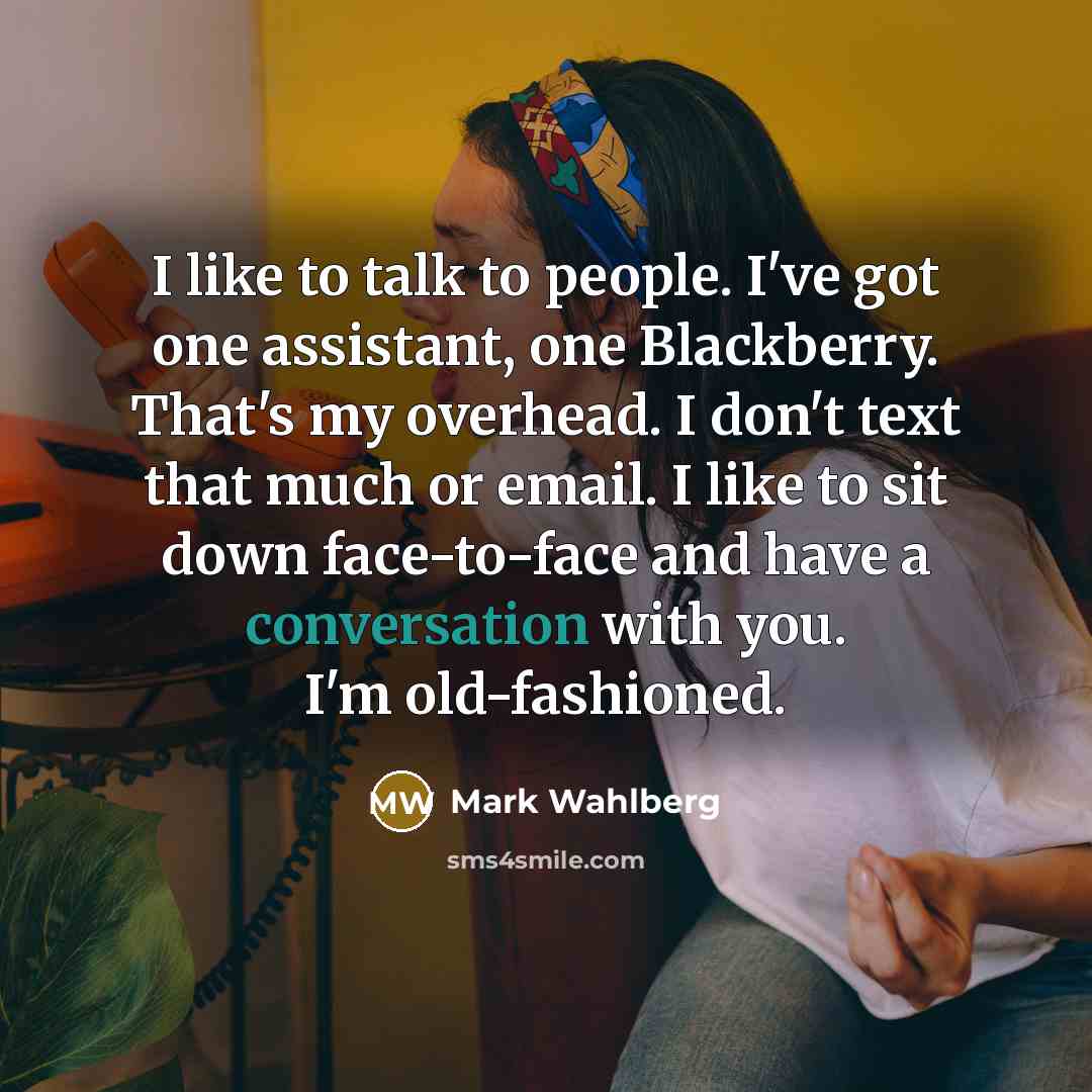 “I like to talk to people. I've got one assistant,…” quote by Mark Wahlberg
