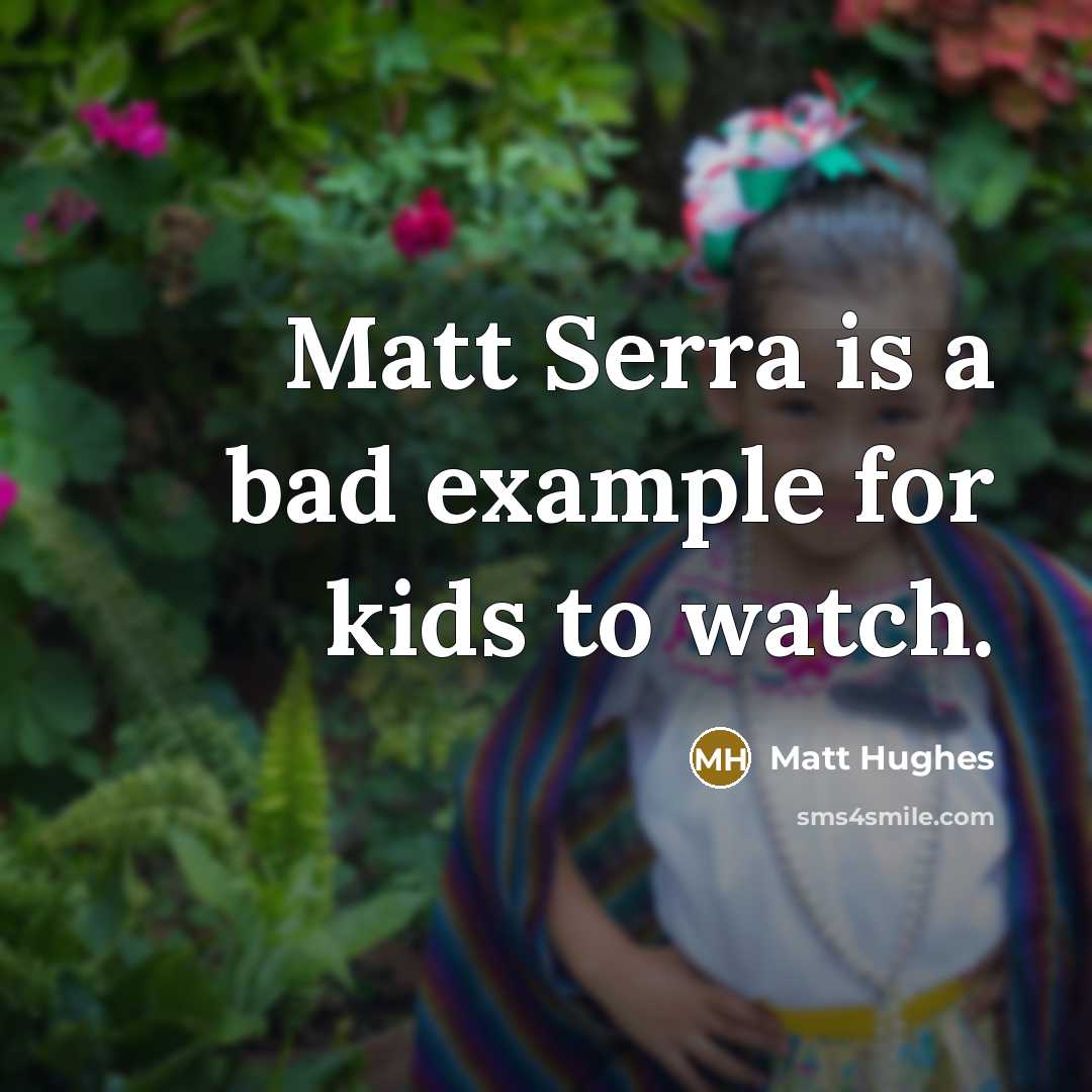 “Matt Serra is a bad example for kids to watch.…” quote by Matt Hughes