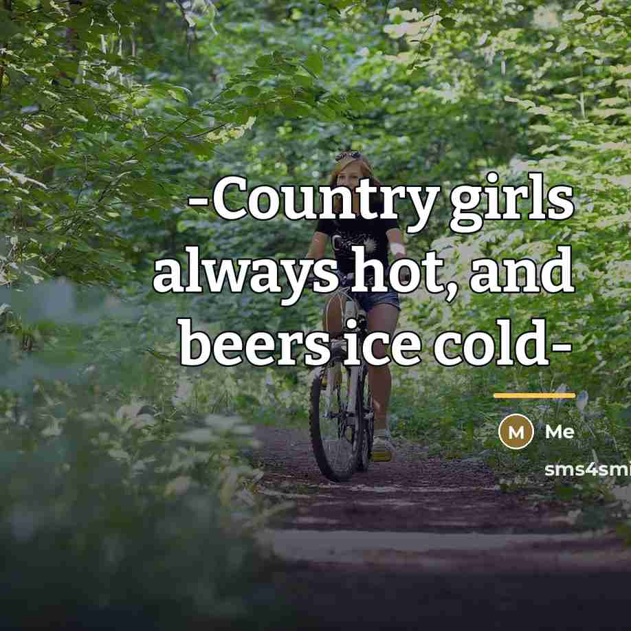 “-Country girls always hot, and beers ice cold-…” quote by Me