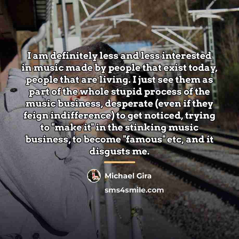 “I am definitely less and less interested in music made…” quote by Michael Gira
