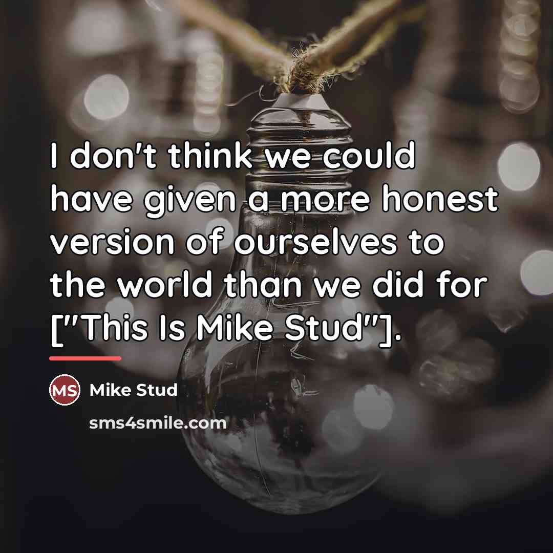 “I don't think we could have given a more honest…” quote by Mike Stud